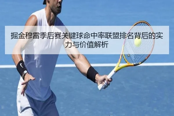 掘金穆雷季后赛关键球命中率联盟排名背后的实力与价值解析
